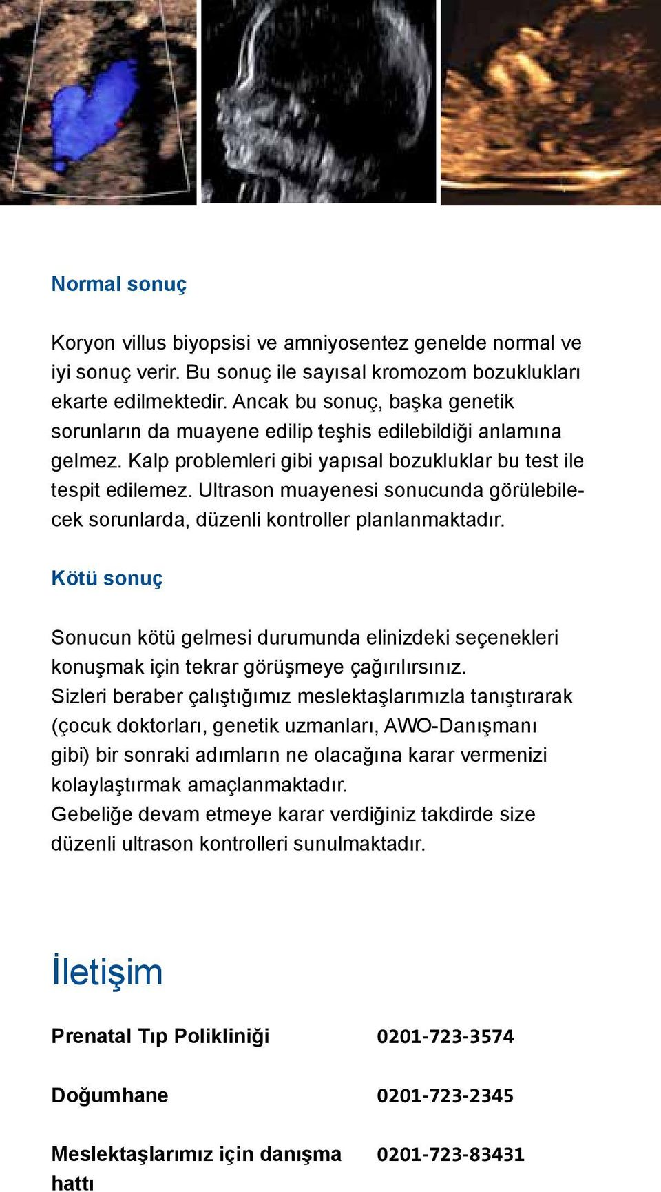 Ultrason muayenesi sonucunda görülebilecek sorunlarda, düzenli kontroller planlanmaktadır.