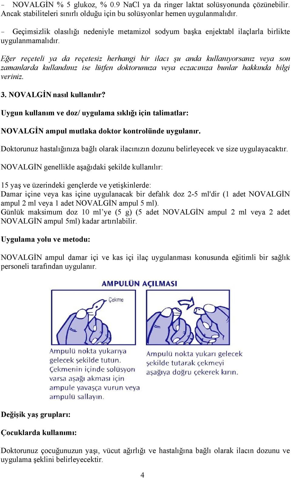 Eğer reçeteli ya da reçetesiz herhangi bir ilacı şu anda kullanıyorsanız veya son zamanlarda kullandınız ise lütfen doktorunuza veya eczacınıza bunlar hakkında bilgi veriniz. 3.