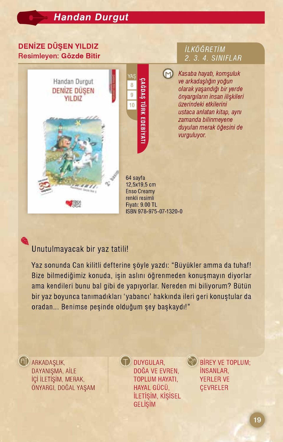 bilinmeyene duyulan merak öğesini de vurguluyor. 64 sayfa renkli resimli Fiyatı: 9.00 TL ISBN 978-975-07-1320-0 Unutulmayacak bir yaz tatili!