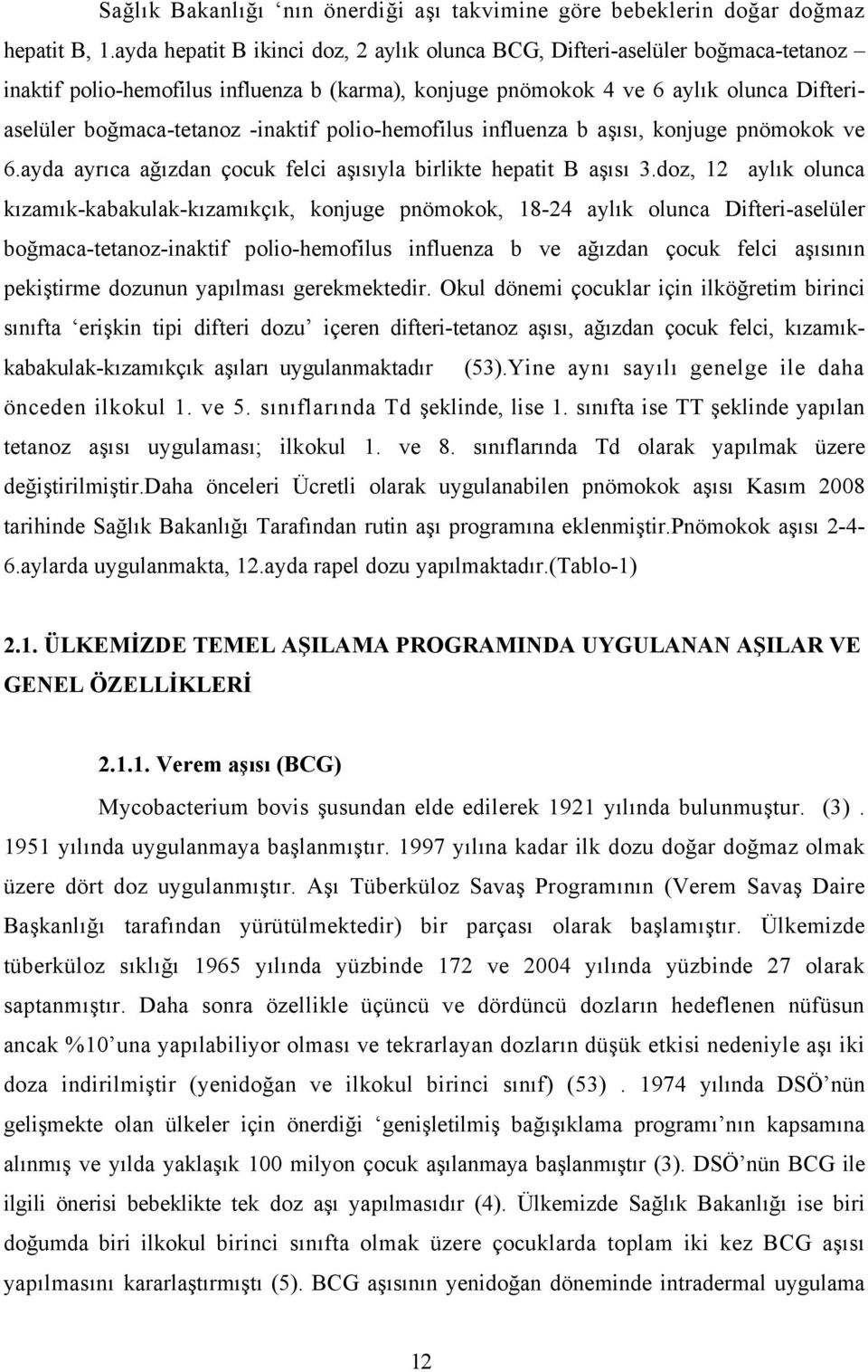 -inaktif polio-hemofilus influenza b aşısı, konjuge pnömokok ve 6.ayda ayrıca ağızdan çocuk felci aşısıyla birlikte hepatit B aşısı 3.