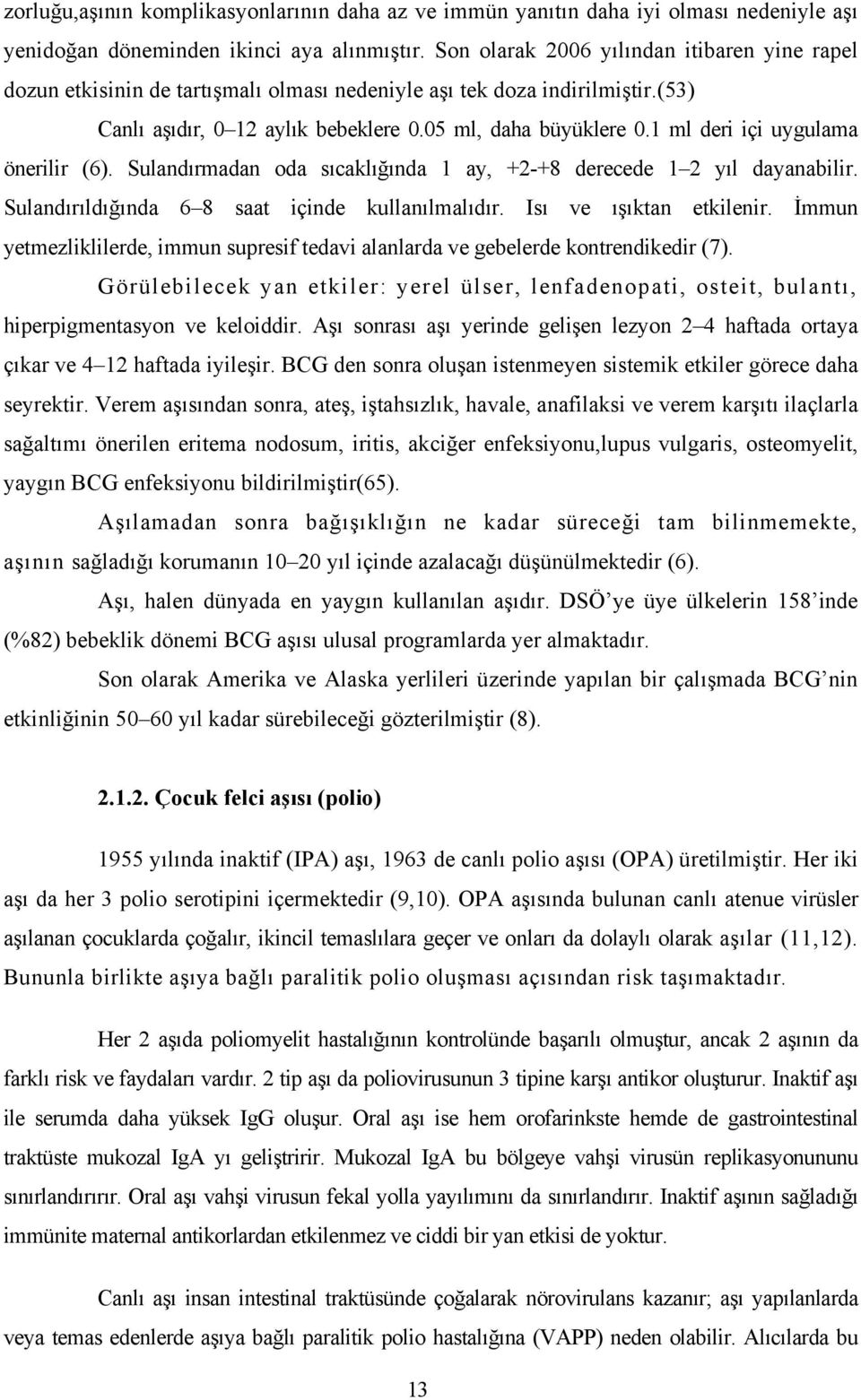 1 ml deri içi uygulama önerilir (6). Sulandırmadan oda sıcaklığında 1 ay, +2-+8 derecede 1 2 yıl dayanabilir. Sulandırıldığında 6 8 saat içinde kullanılmalıdır. Isı ve ışıktan etkilenir.