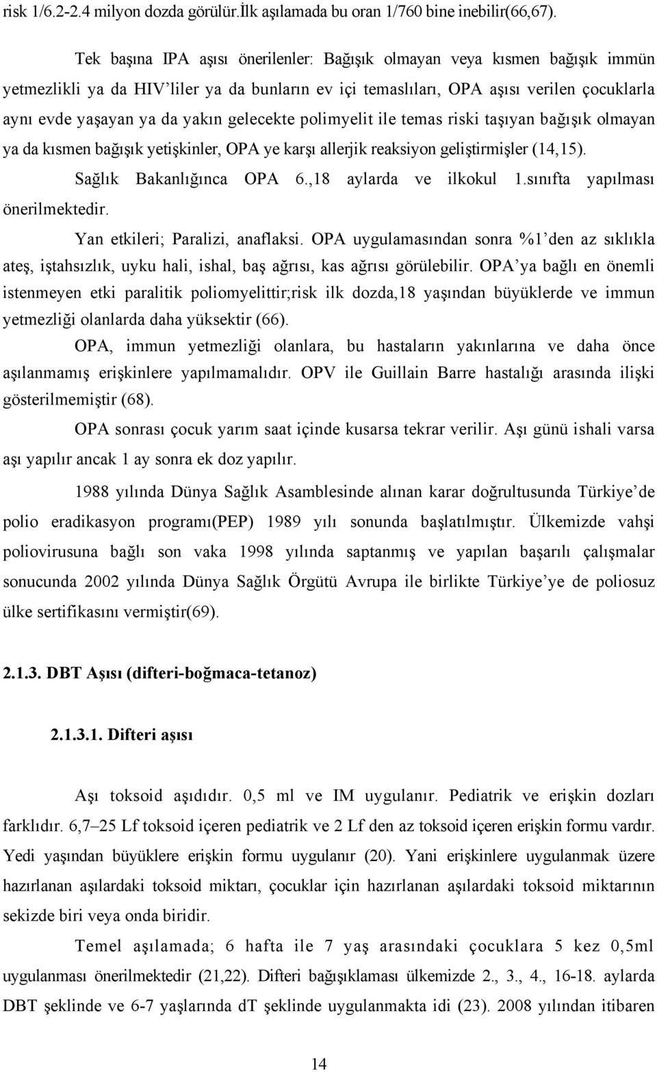 gelecekte polimyelit ile temas riski taşıyan bağışık olmayan ya da kısmen bağışık yetişkinler, OPA ye karşı allerjik reaksiyon geliştirmişler (14,15). Sağlık Bakanlığınca OPA 6.