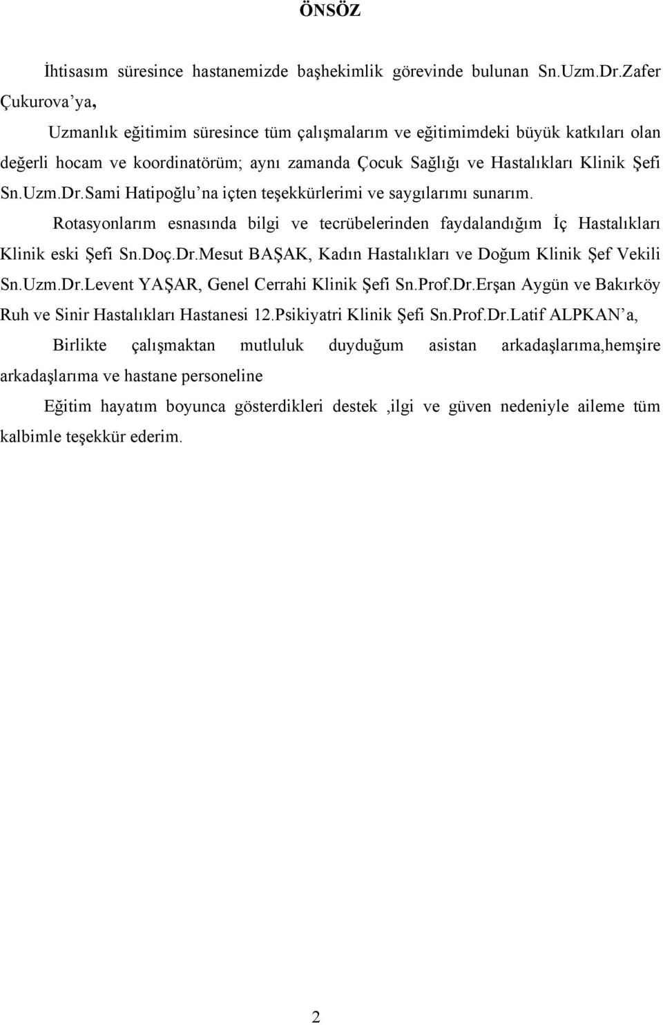 Sami Hatipoğlu na içten teşekkürlerimi ve saygılarımı sunarım. Rotasyonlarım esnasında bilgi ve tecrübelerinden faydalandığım İç Hastalıkları Klinik eski Şefi Sn.Doç.Dr.