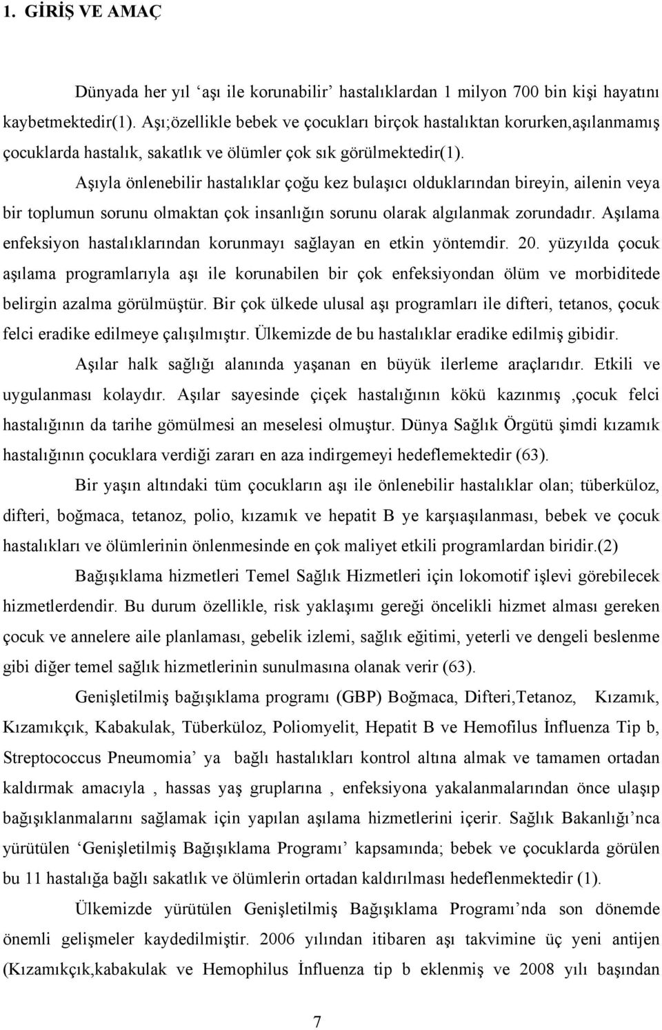 Aşıyla önlenebilir hastalıklar çoğu kez bulaşıcı olduklarından bireyin, ailenin veya bir toplumun sorunu olmaktan çok insanlığın sorunu olarak algılanmak zorundadır.