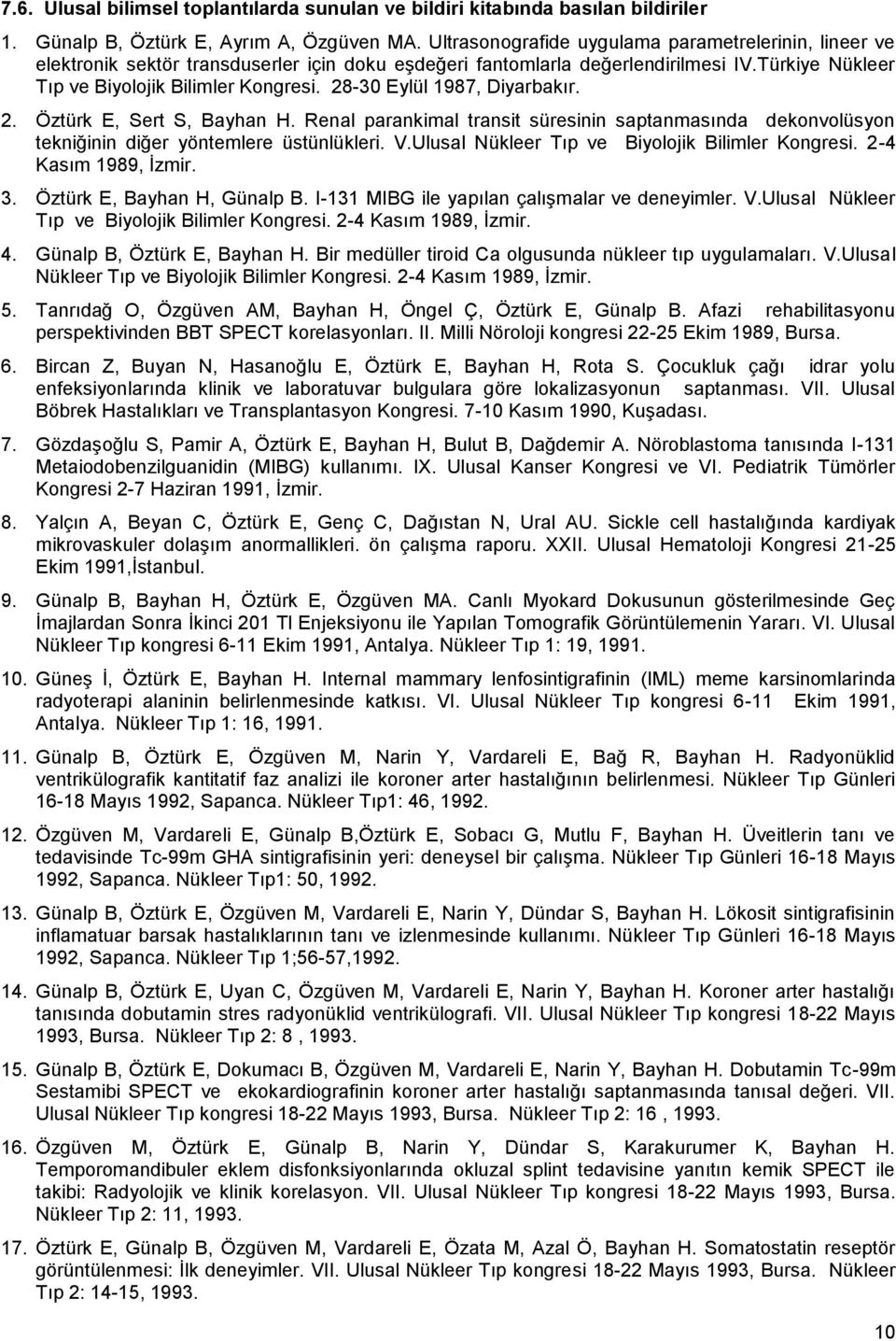 28-30 Eylül 1987, Diyarbakır. 2. Öztürk E, Sert S, Bayhan H. Renal parankimal transit süresinin saptanmasında dekonvolüsyon tekniğinin diğer yöntemlere üstünlükleri. V.