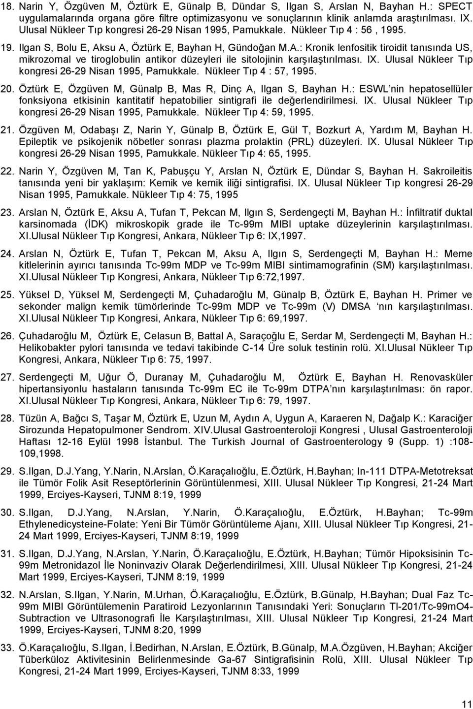 su A, Öztürk E, Bayhan H, Gündoğan M.A.: Kronik lenfositik tiroidit tanısında US, mikrozomal ve tiroglobulin antikor düzeyleri ile sitolojinin karşılaştırılması. IX.