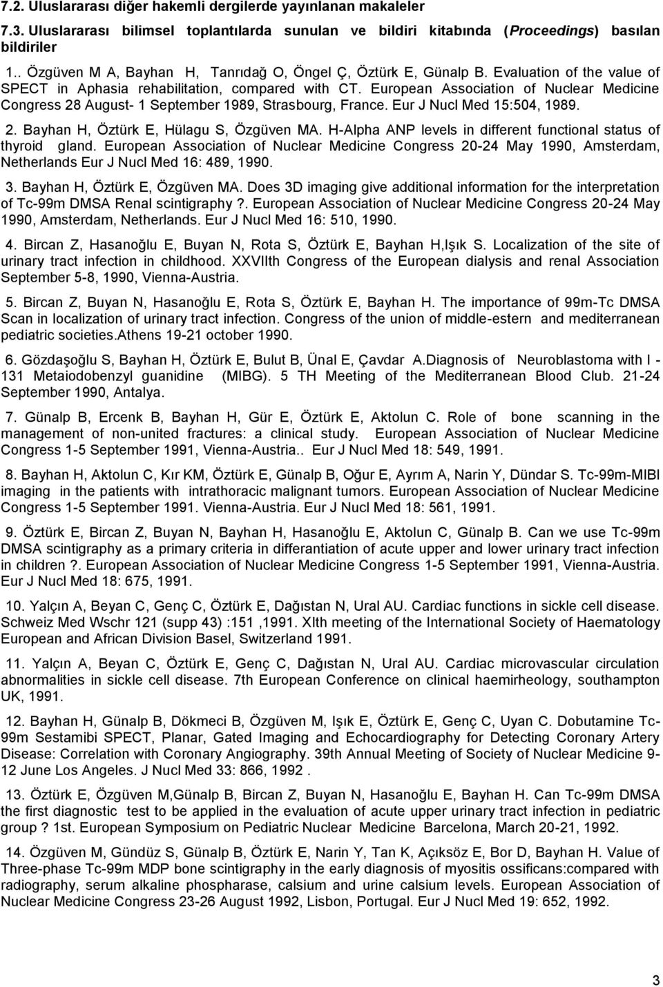 European Association of Nuclear Medicine Congress 28 August- 1 September 1989, Strasbourg, France. Eur J Nucl Med 15:504, 1989. 2. Bayhan H, Öztürk E, Hülagu S, Özgüven MA.