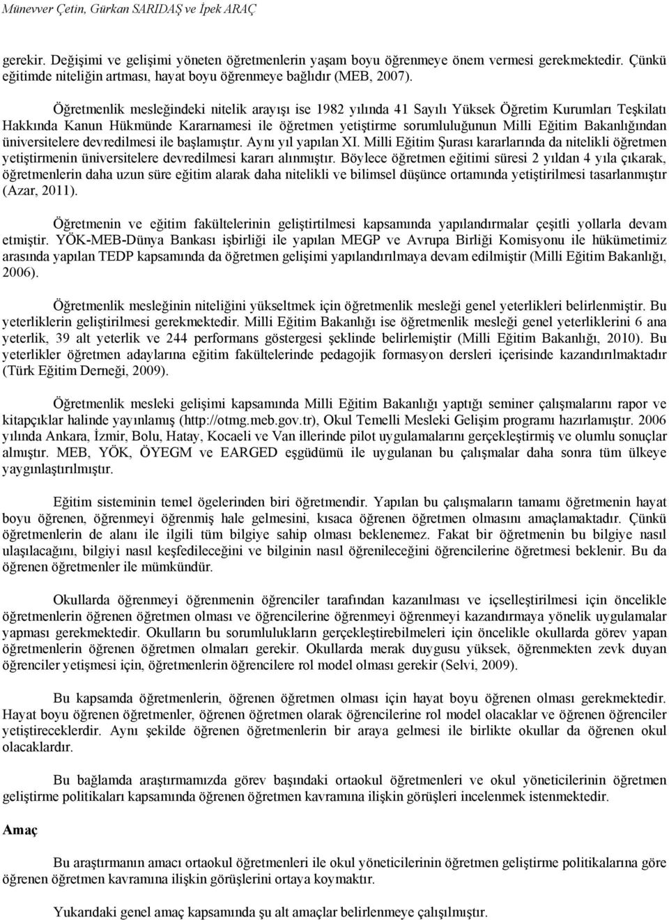 Öğretmenlik mesleğindeki nitelik arayışı ise 1982 yılında 41 Sayılı Yüksek Öğretim Kurumları Teşkilatı Hakkında Kanun Hükmünde Kararnamesi ile öğretmen yetiştirme sorumluluğunun Milli Eğitim