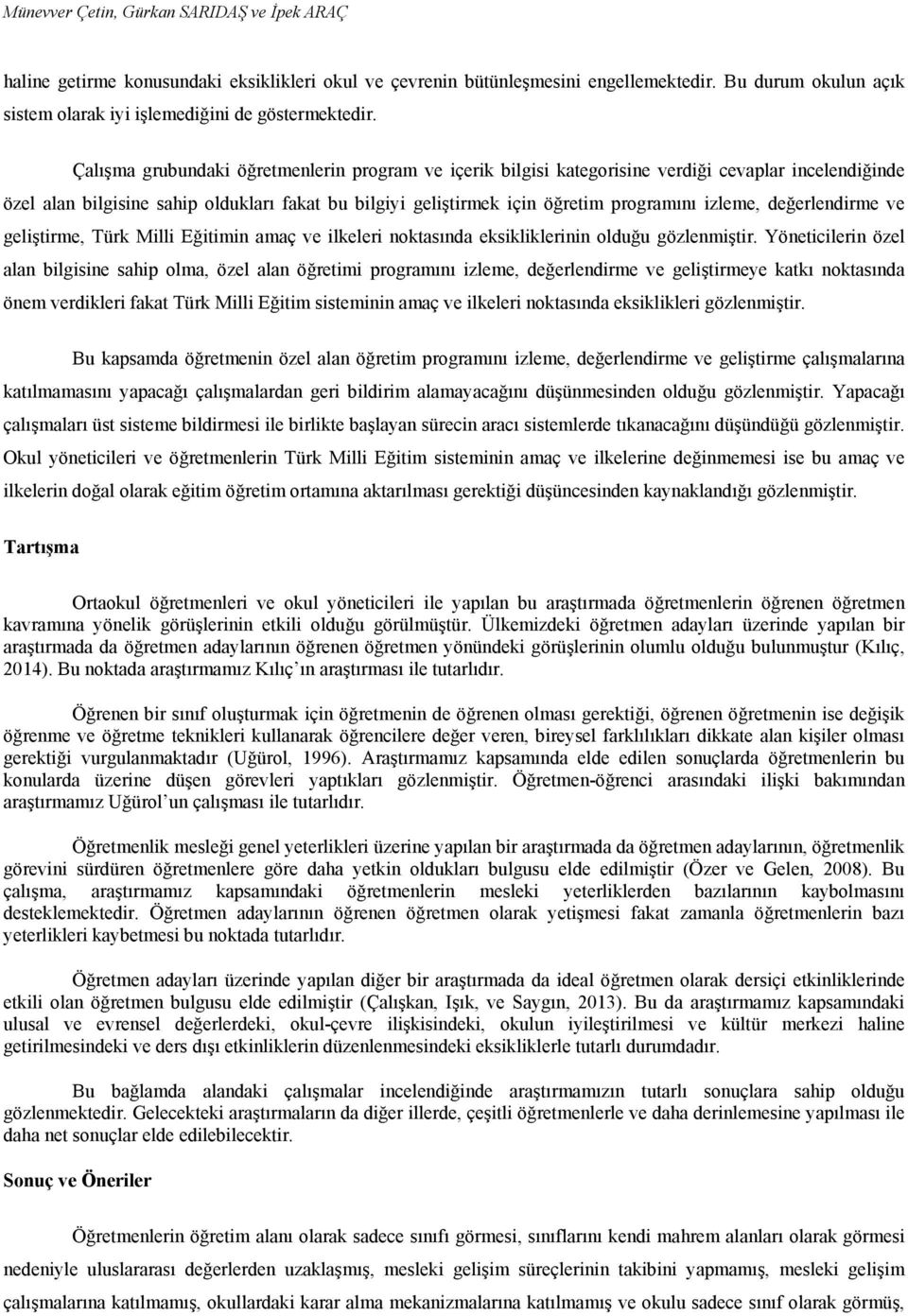 Çalışma grubundaki öğretmenlerin program ve içerik bilgisi kategorisine verdiği cevaplar incelendiğinde özel alan bilgisine sahip oldukları fakat bu bilgiyi geliştirmek için öğretim programını