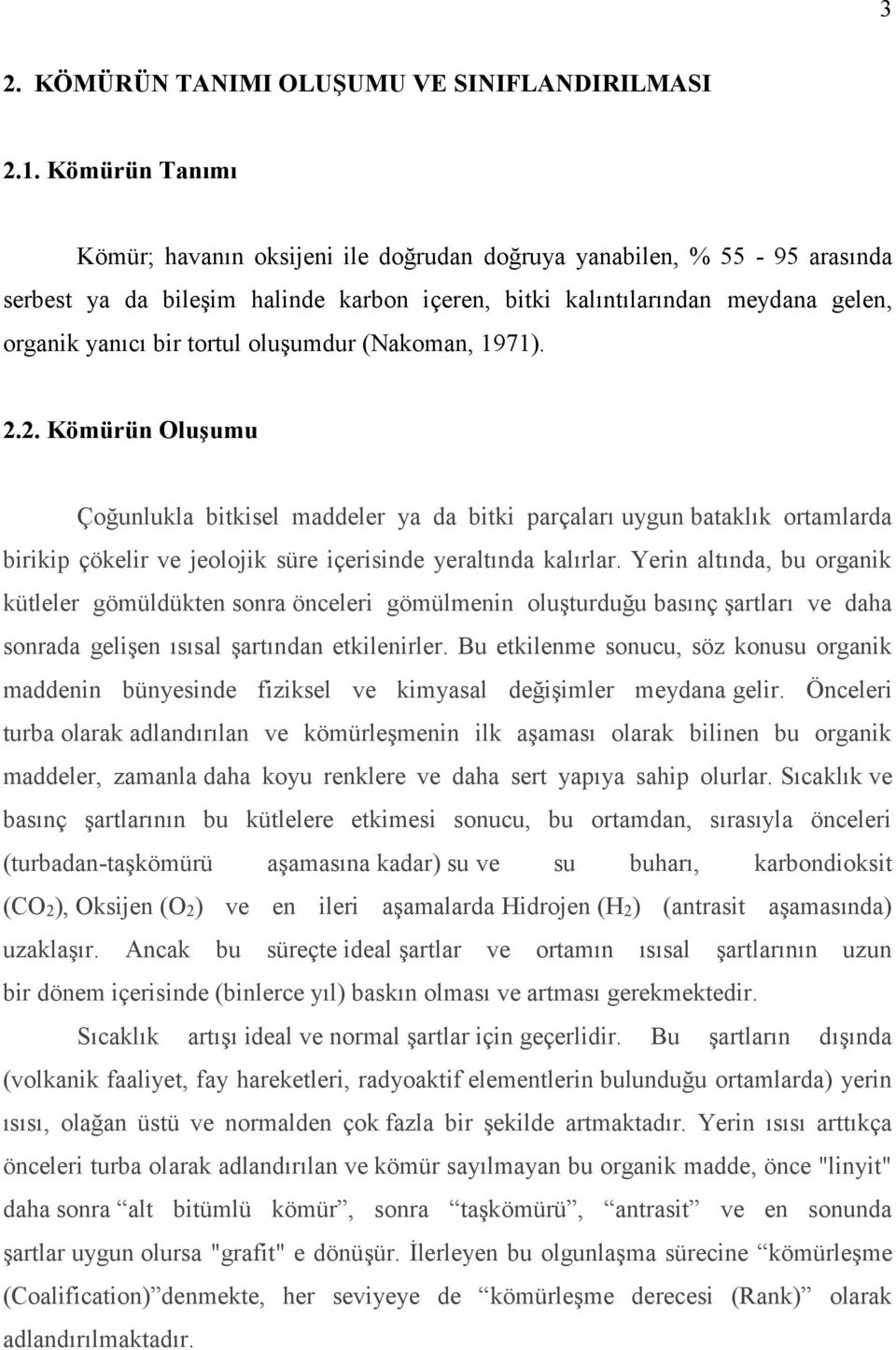 oluşumdur (Nakoman, 1971). 2.2. Kömürün Oluşumu Çoğunlukla bitkisel maddeler ya da bitki parçaları uygun bataklık ortamlarda birikip çökelir ve jeolojik süre içerisinde yeraltında kalırlar.