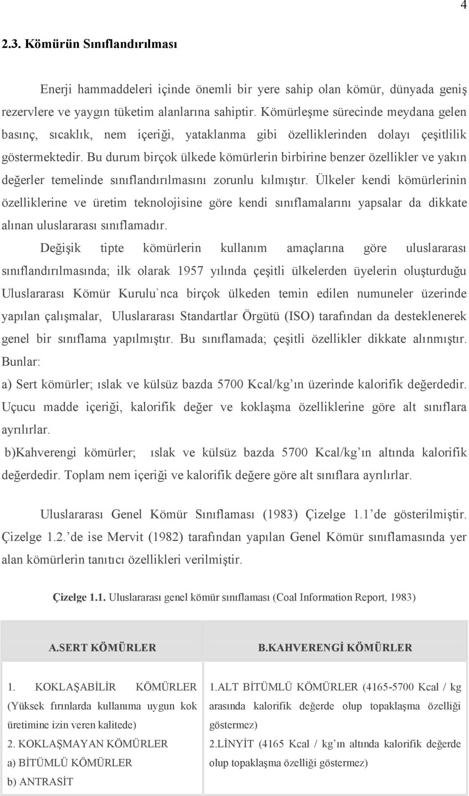 Bu durum birçok ülkede kömürlerin birbirine benzer özellikler ve yakın değerler temelinde sınıflandırılmasını zorunlu kılmıştır.