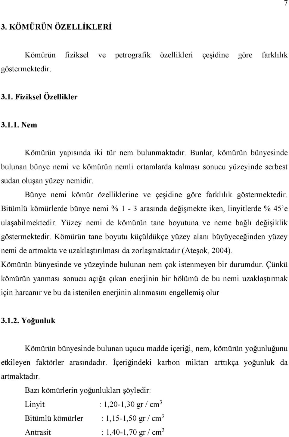 Bünye nemi kömür özelliklerine ve çeşidine göre farklılık göstermektedir. Bitümlü kömürlerde bünye nemi % 1-3 arasında değişmekte iken, linyitlerde % 45 e ulaşabilmektedir.