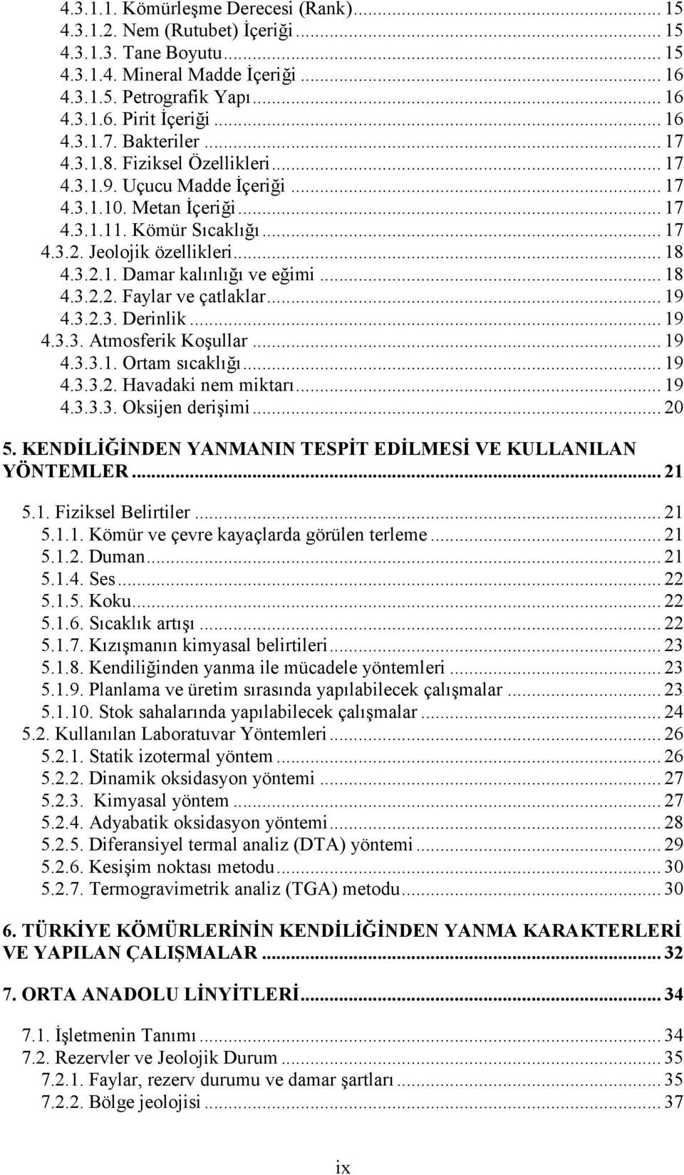 3.2.1. Damar kalınlığı ve eğimi... 18 4.3.2.2. Faylar ve çatlaklar... 19 4.3.2.3. Derinlik... 19 4.3.3. Atmosferik Koşullar... 19 4.3.3.1. Ortam sıcaklığı... 19 4.3.3.2. Havadaki nem miktarı... 19 4.3.3.3. Oksijen derişimi.