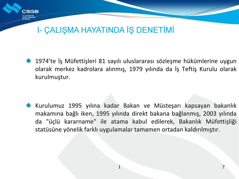 Kurulumuz 1995 yılına kadar Bakan ve Müsteşarı kapsayan bakanlık makamına bağlı iken, 1995 yılında direkt bakana