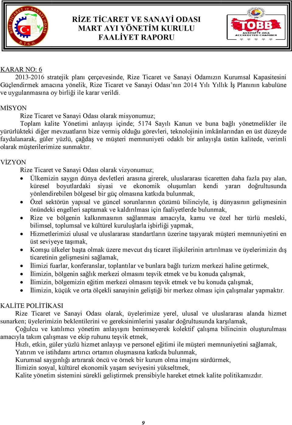 MİSYON Rize Ticaret ve Sanayi Odası olarak misyonumuz; Toplam kalite Yönetimi anlayışı içinde; 5174 Sayılı Kanun ve buna bağlı yönetmelikler ile yürürlükteki diğer mevzuatların bize vermiş olduğu