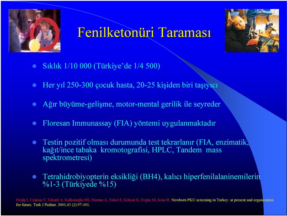 kromotografisi, HPLC, Tandem mass spektrometresi) Tetrahidrobiyopterin eksikliği (BH4), kalıcı hiperfenilalaninemilerin %1-3 (Türkiyede %15) Ozalp I, Coşkun T,