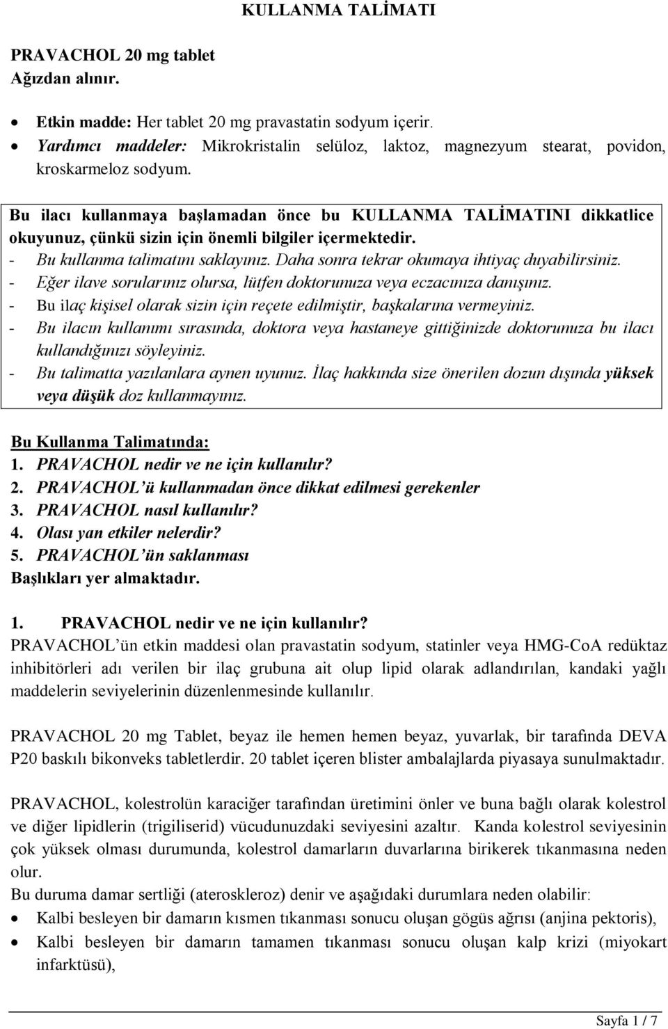 Bu ilacı kullanmaya başlamadan önce bu KULLANMA TALİMATINI dikkatlice okuyunuz, çünkü sizin için önemli bilgiler içermektedir. - Bu kullanma talimatını saklayınız.