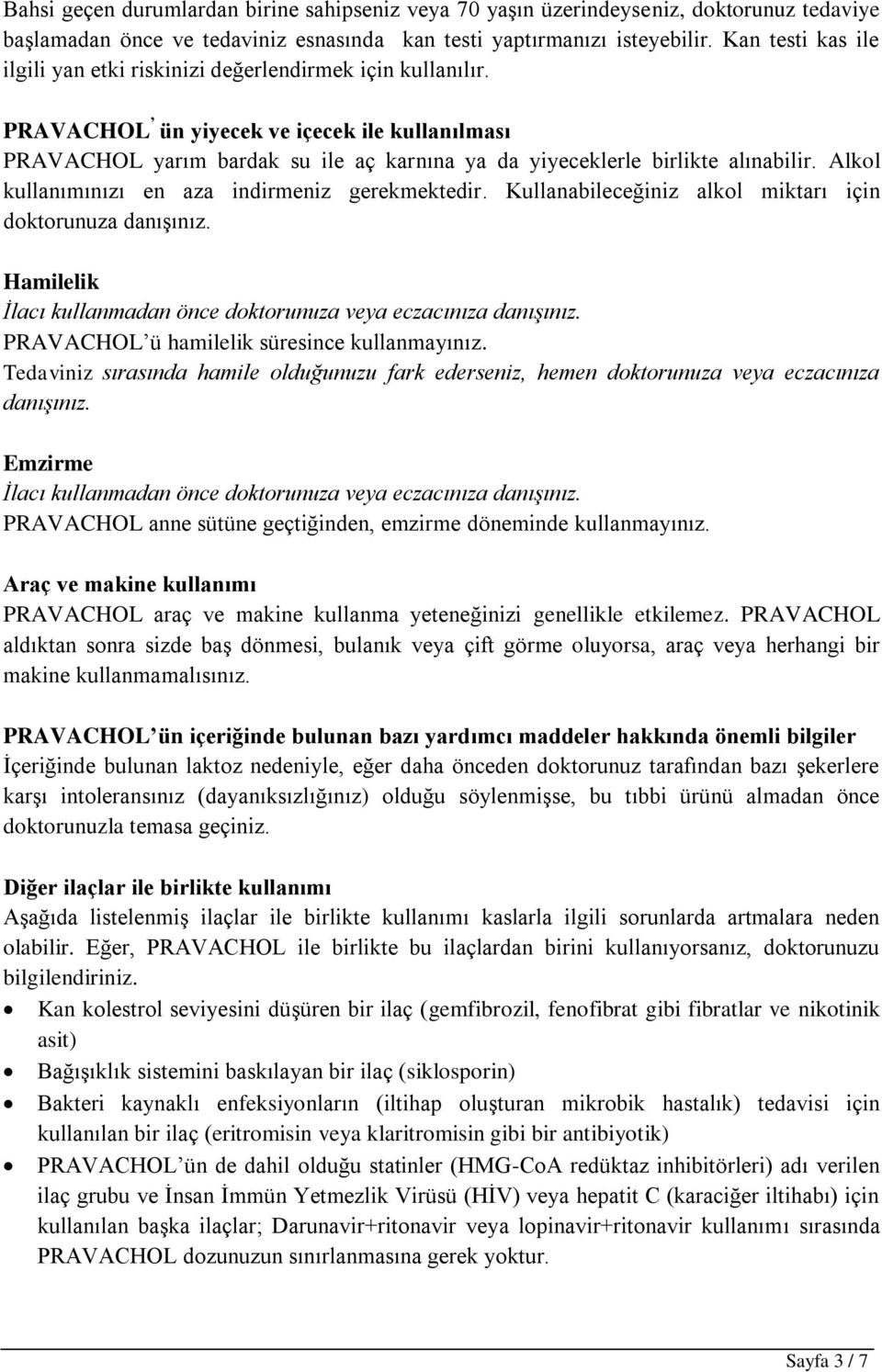 PRAVACHOL ün yiyecek ve içecek ile kullanılması PRAVACHOL yarım bardak su ile aç karnına ya da yiyeceklerle birlikte alınabilir. Alkol kullanımınızı en aza indirmeniz gerekmektedir.