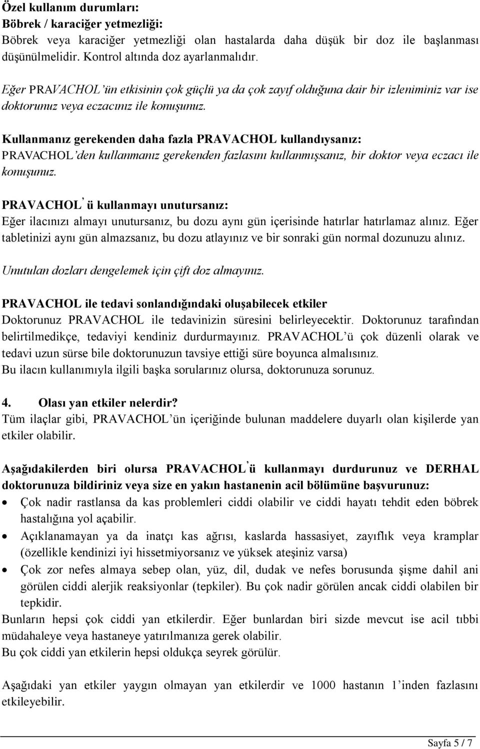 Kullanmanız gerekenden daha fazla PRAVACHOL kullandıysanız: PRAVACHOL den kullanmanız gerekenden fazlasını kullanmışsanız, bir doktor veya eczacı ile konuşunuz.