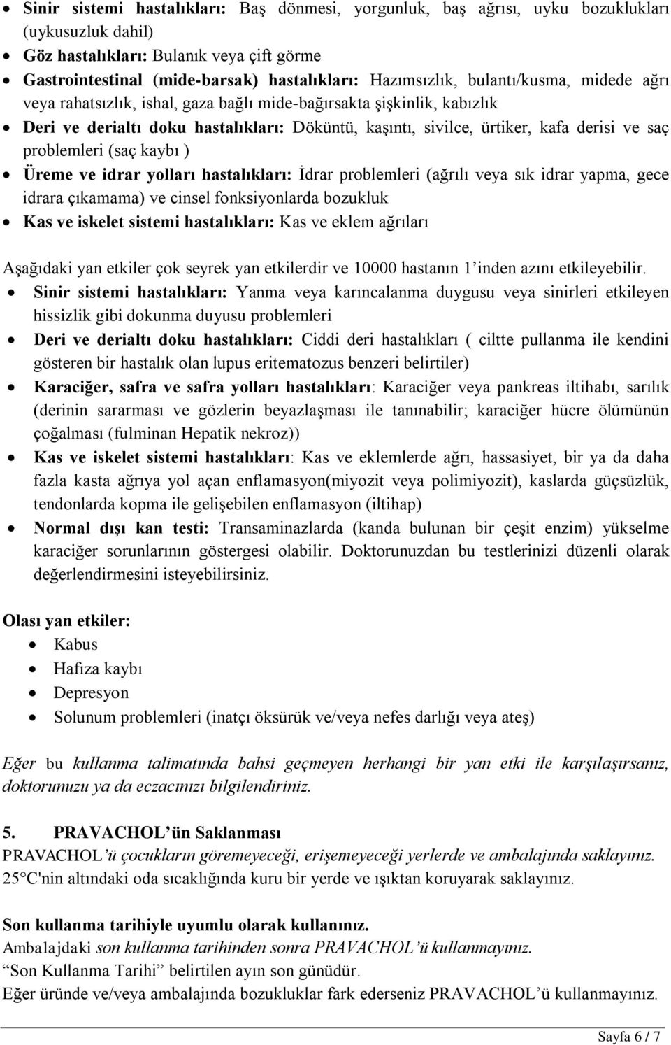 saç problemleri (saç kaybı ) Üreme ve idrar yolları hastalıkları: İdrar problemleri (ağrılı veya sık idrar yapma, gece idrara çıkamama) ve cinsel fonksiyonlarda bozukluk Kas ve iskelet sistemi