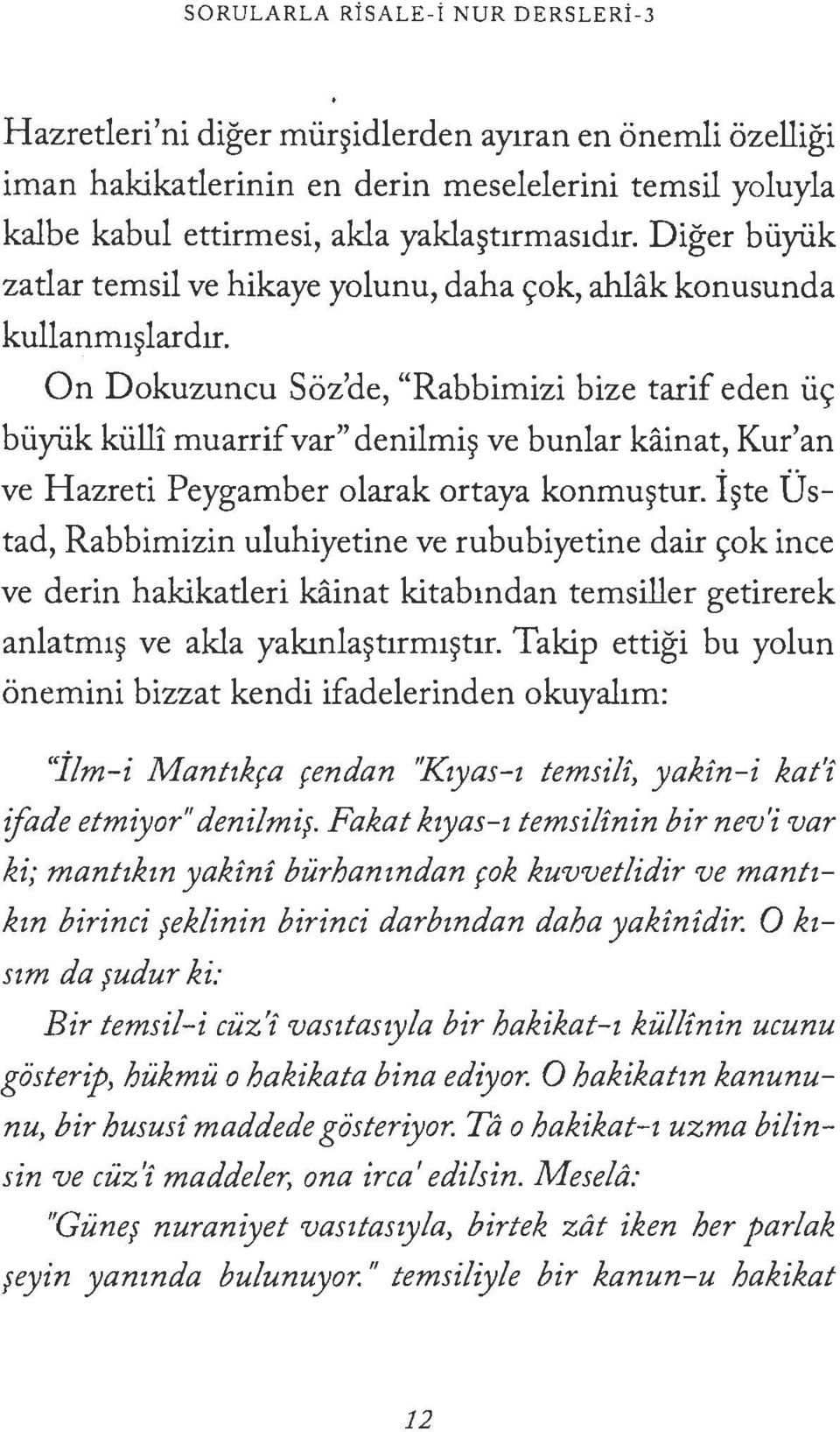 On Dokuzuncu Soz'de, "Rabbimizi bize tarif eden lie;: biiyiik kiilli muarrif var" denilmi~ ve bunlar kainat, Kur' an ve Hazreti Peygamber olarak ortaya konmu~tur.