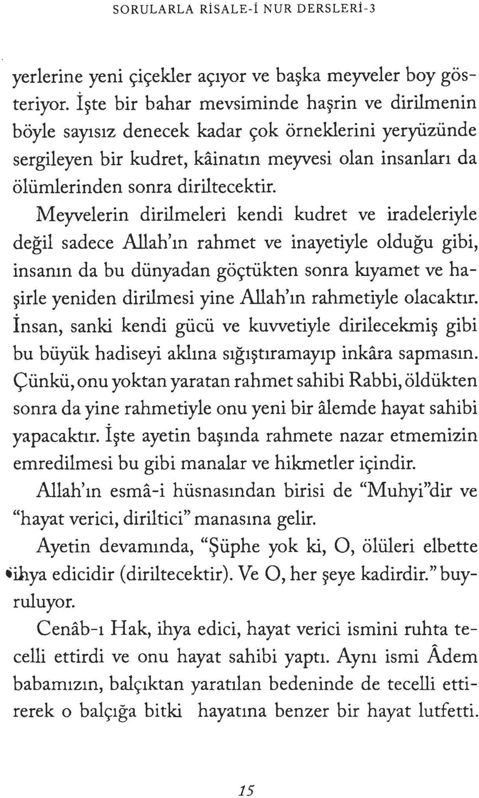 Meyvelerin dirilmeleri kendi kudret ve iradeleriyle degil sadece Allah'm rahmet ve inayetiyle oldugu gibi, insanm da bu diinyadan go<;tiikten sonra kiyamet ve ha ~irle yeniden dirilmesi yine Allah'm