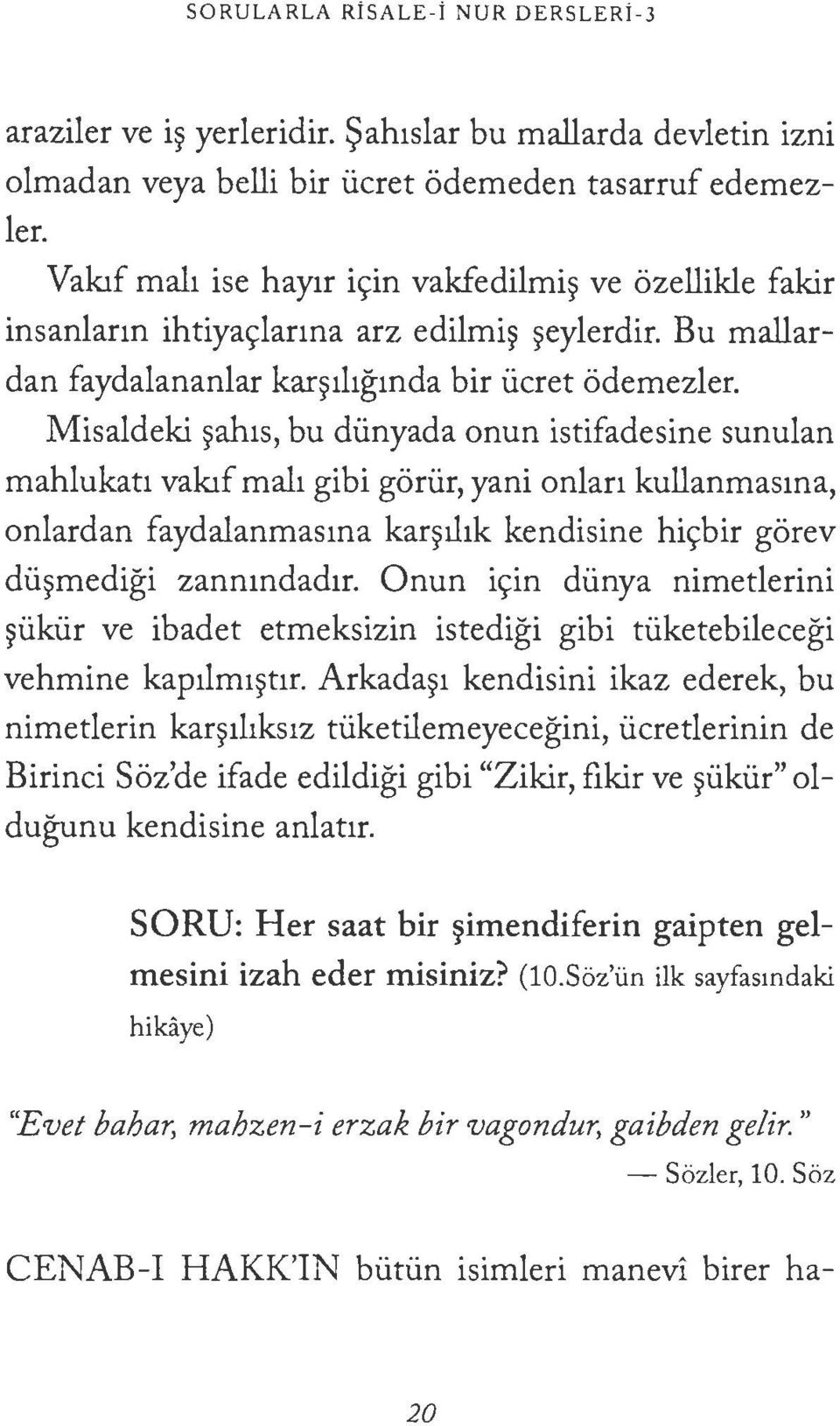 Misaldeki ~ah1s, bu diinyada onun istifadesine sunulan mahlukat1 vakif mal1 gibi goriir, yani onlan kullanmasma, onlardan faydalanmasma kar~1hk kendisine hic;bir gorev dii~medigi zannmdadir.