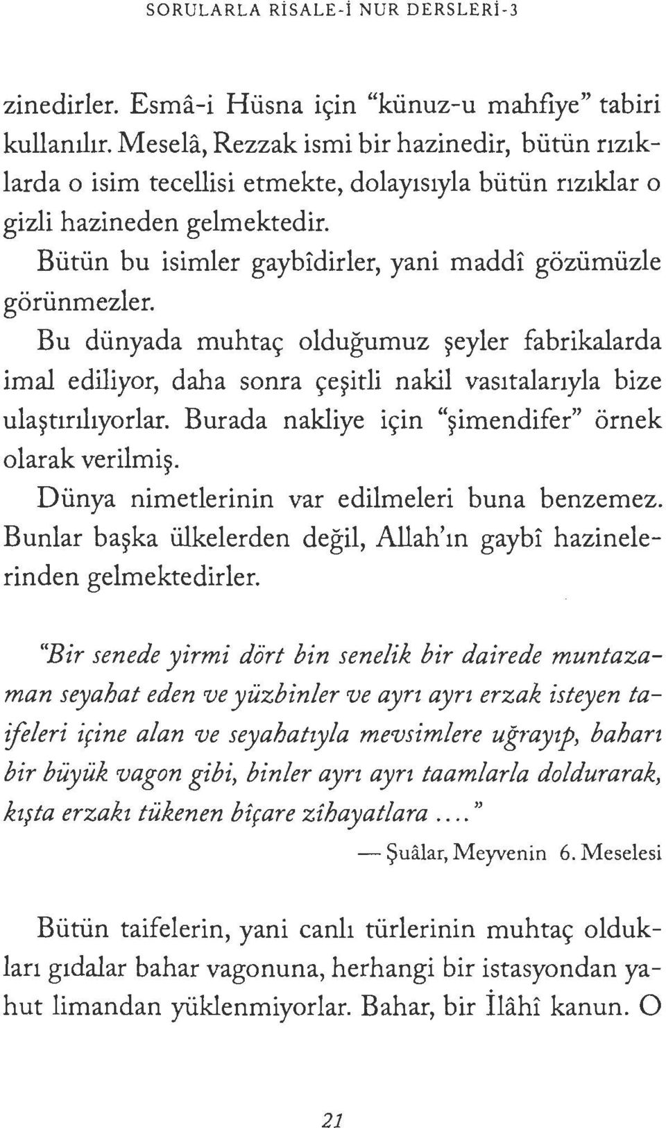 Biitiin bu isimler gaybidirler, yani maddi goziimiizle goriinmezler. Bu diinyada muhtac;: oldugumuz ~eyler fabrikalarda imal ediliyor, daha sonra c;:e~itli nakil vas1talanyla bize ula~tmhyorlar.