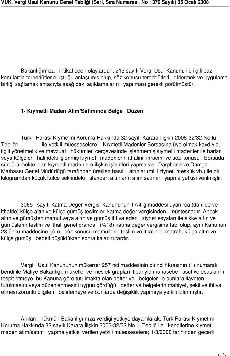 lu Tebliğ1 ile yetkili müesseselere; Kıymetli Madenler Borsasına üye olmak kaydıyla, ilgili yönetmelik ve mevzuat hükümleri çerçevesinde işlenmemiş kıymetli madenler ile barlar veya külçeler