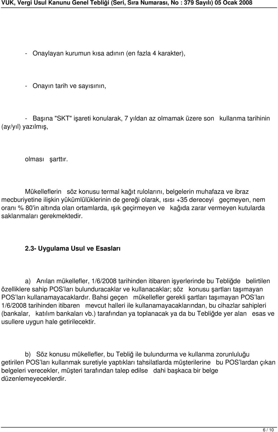 Mükelleflerin söz konusu termal kağıt rulolarını, belgelerin muhafaza ve ibraz mecburiyetine ilişkin yükümlülüklerinin de gereği olarak, ısısı +35 dereceyi geçmeyen, nem oranı % 80'in altında olan