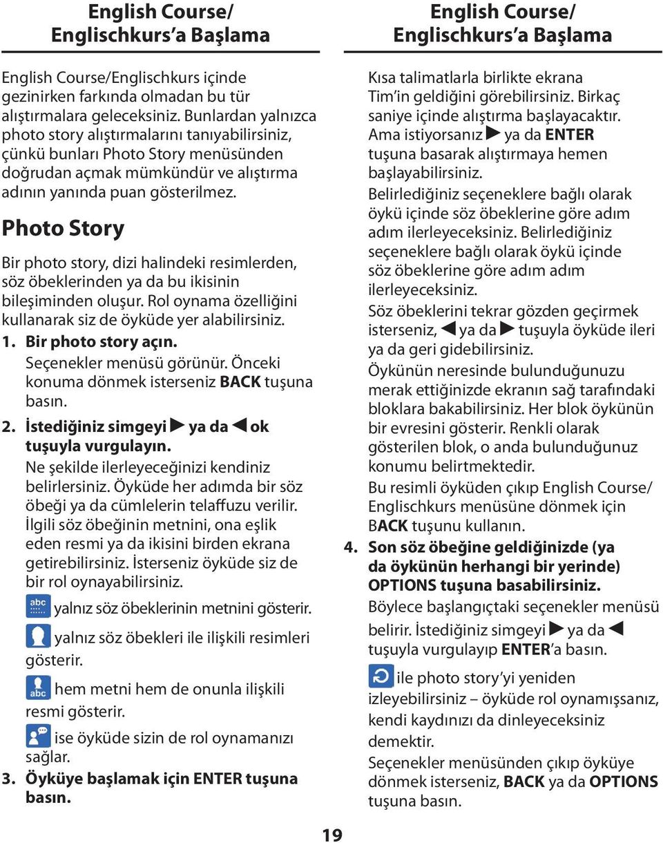 Photo Story Bir photo story, dizi halindeki resimlerden, söz öbeklerinden ya da bu ikisinin bileşiminden oluşur. Rol oynama özelliğini kullanarak siz de öyküde yer alabilirsiniz. 1.