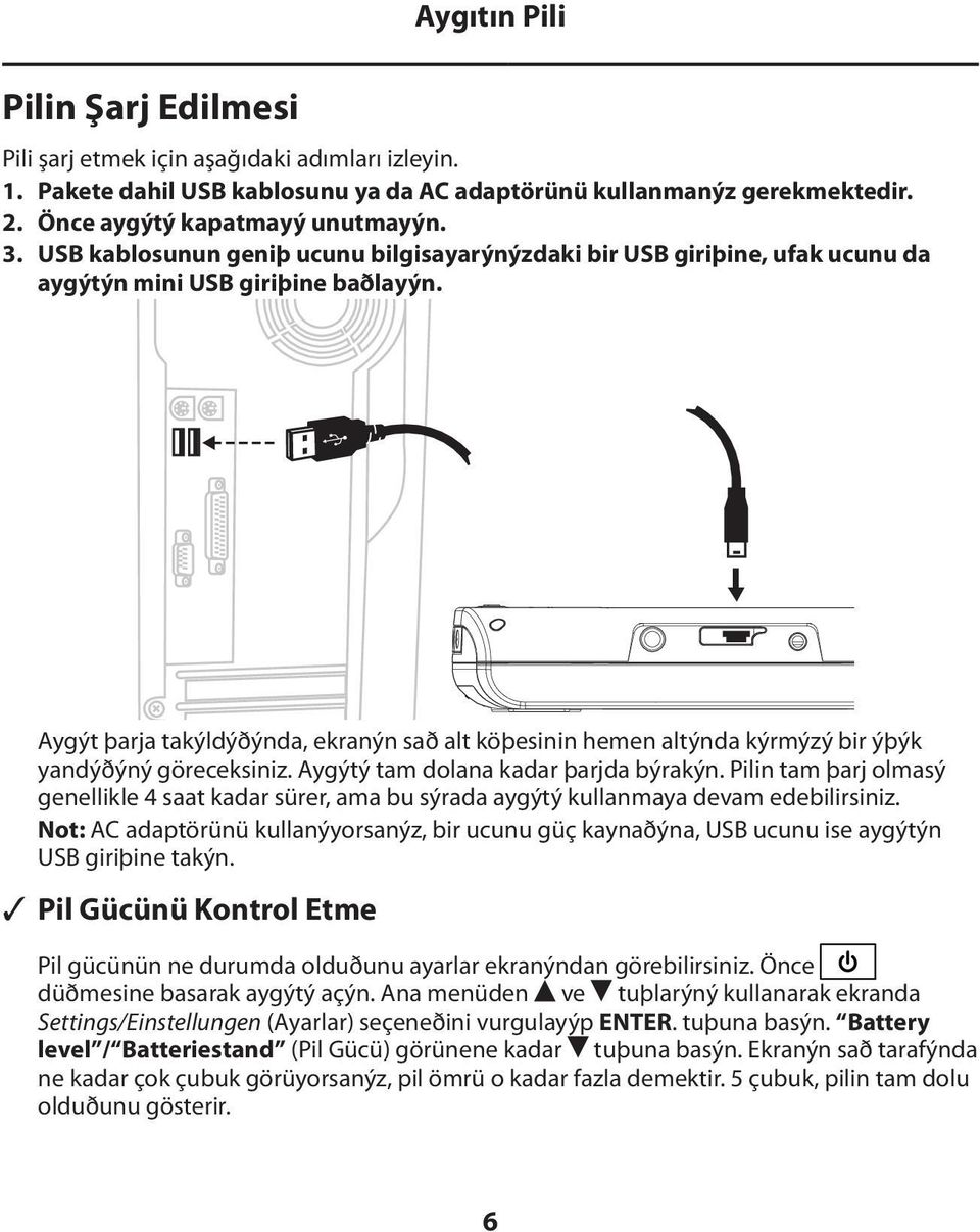 Aygýt þarja takýldýðýnda, ekranýn sað alt köþesinin hemen altýnda kýrmýzý bir ýþýk yandýðýný göreceksiniz. Aygýtý tam dolana kadar þarjda býrakýn.