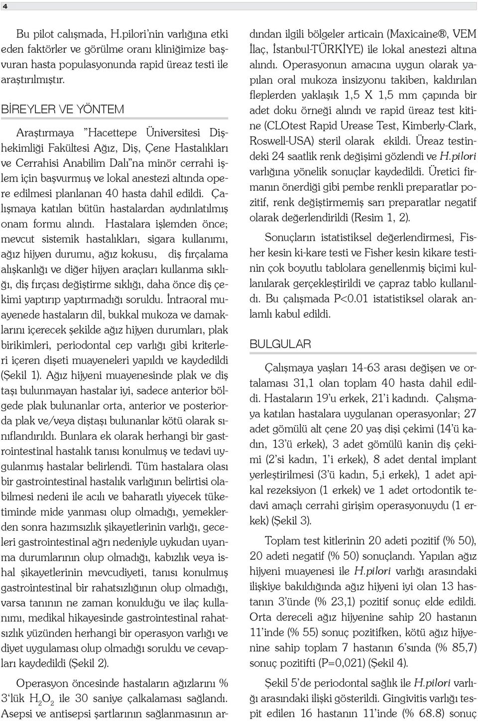 opere edilmesi planlanan 40 hasta dahil edildi. Çalışmaya katılan bütün hastalardan aydınlatılmış onam formu alındı.