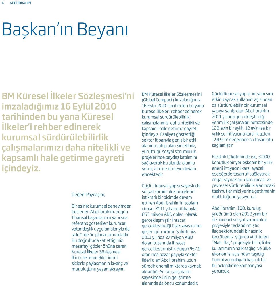 Değerli Paydaşlar, Bir asırlık kurumsal deneyimden beslenen Abdi İbrahim, bugün finansal başarılarının yanı sıra referans gösterilen kurumsal vatandaşlık uygulamalarıyla da sektörde ön plana