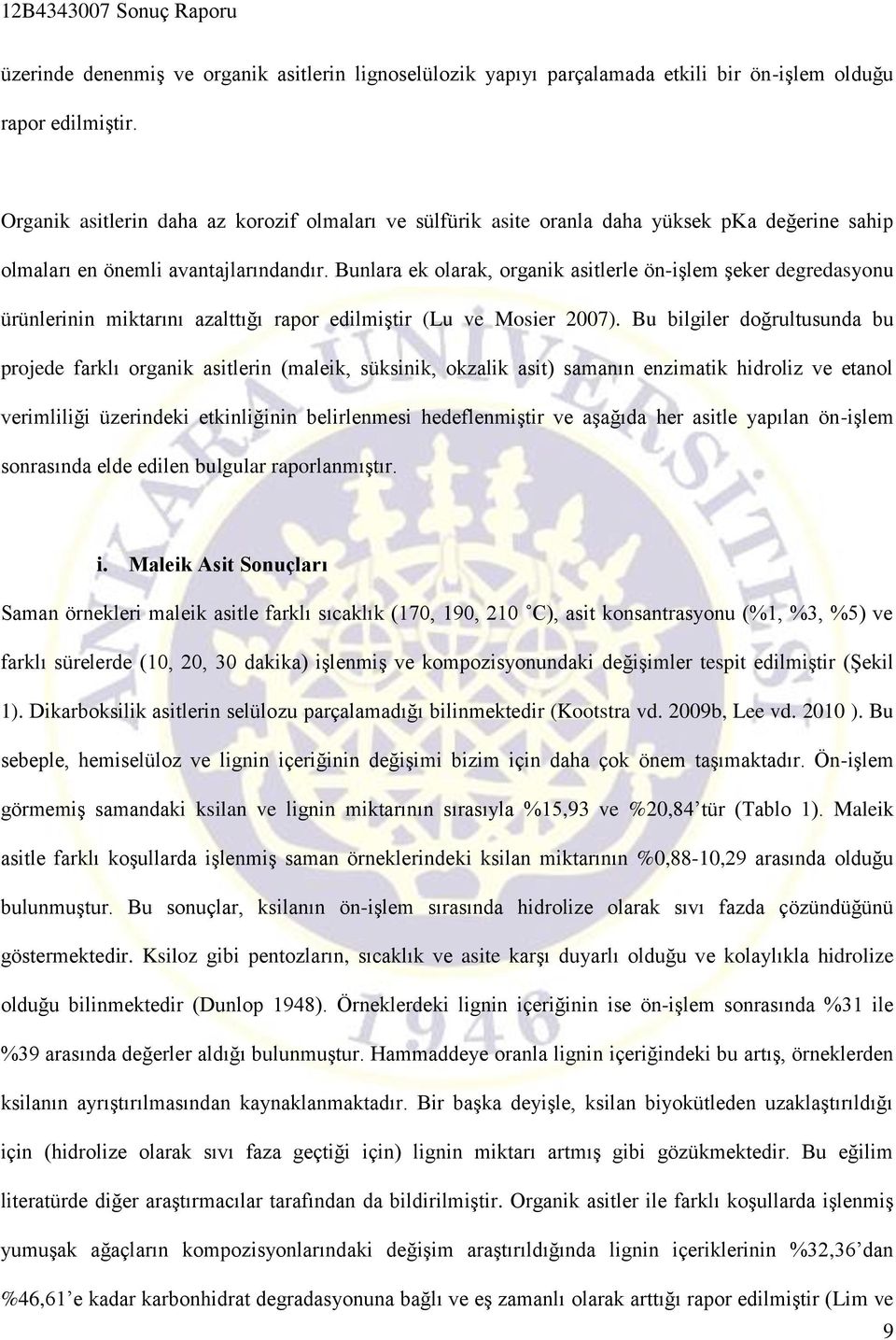 Bunlara ek olarak, organik asitlerle ön-işlem şeker degredasyonu ürünlerinin miktarını azalttığı rapor edilmiştir (Lu ve Mosier 2007).