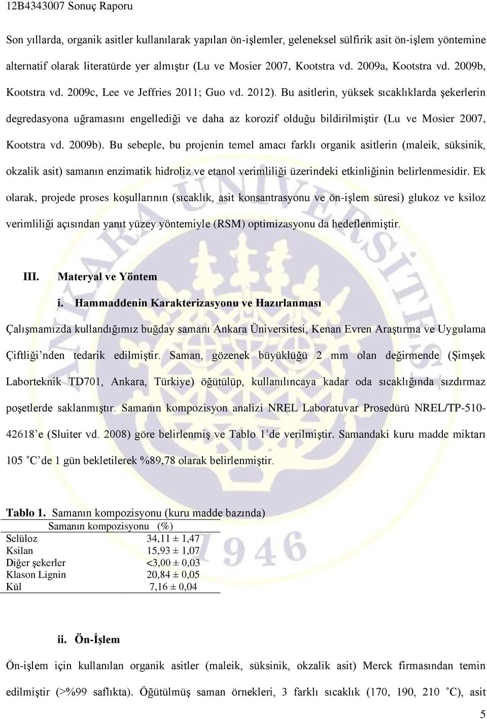 Bu asitlerin, yüksek sıcaklıklarda şekerlerin degredasyona uğramasını engellediği ve daha az korozif olduğu bildirilmiştir (Lu ve Mosier 2007, Kootstra vd. 2009b).