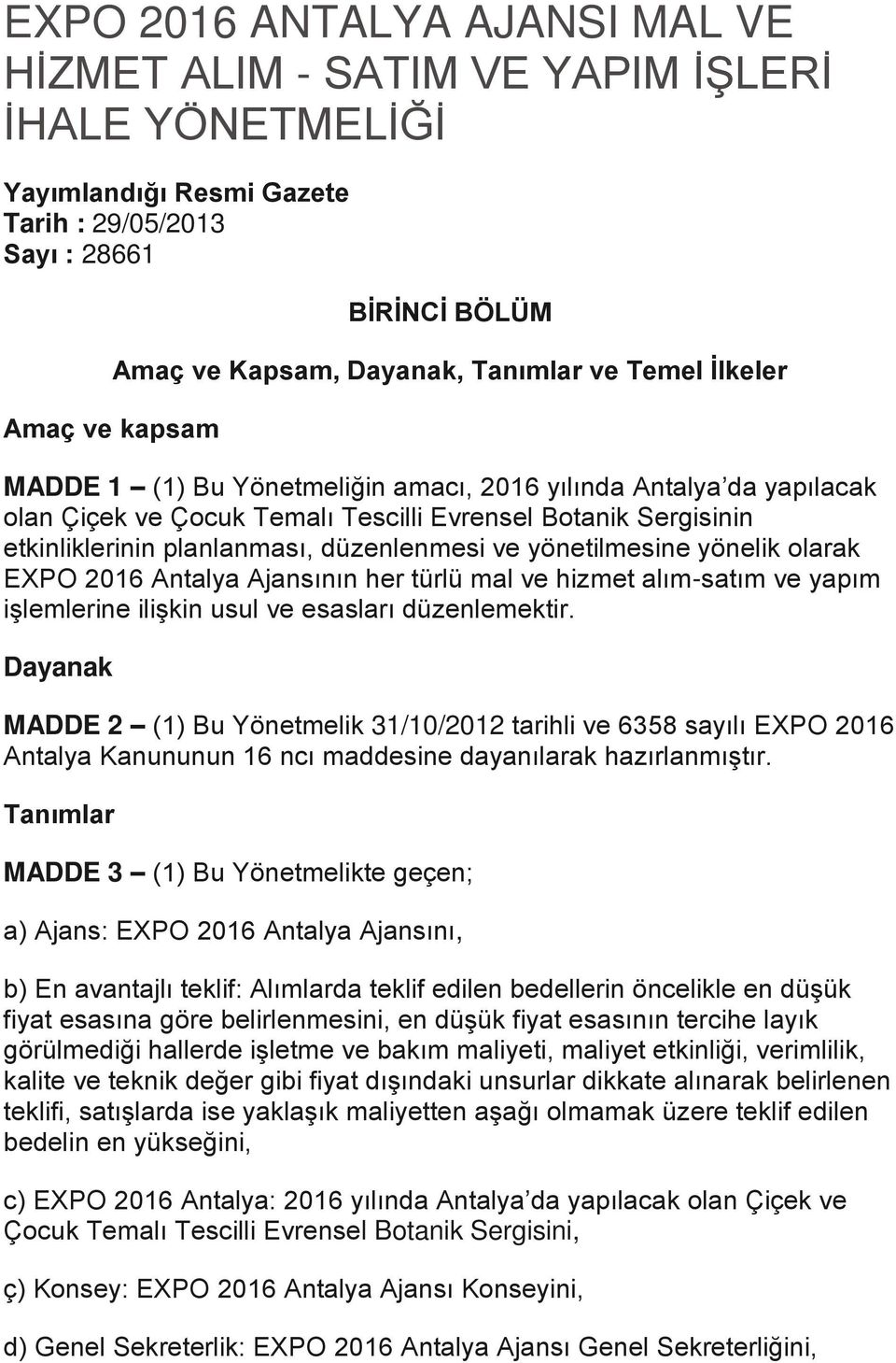 düzenlenmesi ve yönetilmesine yönelik olarak EXPO 2016 Antalya Ajansının her türlü mal ve hizmet alım-satım ve yapım işlemlerine ilişkin usul ve esasları düzenlemektir.