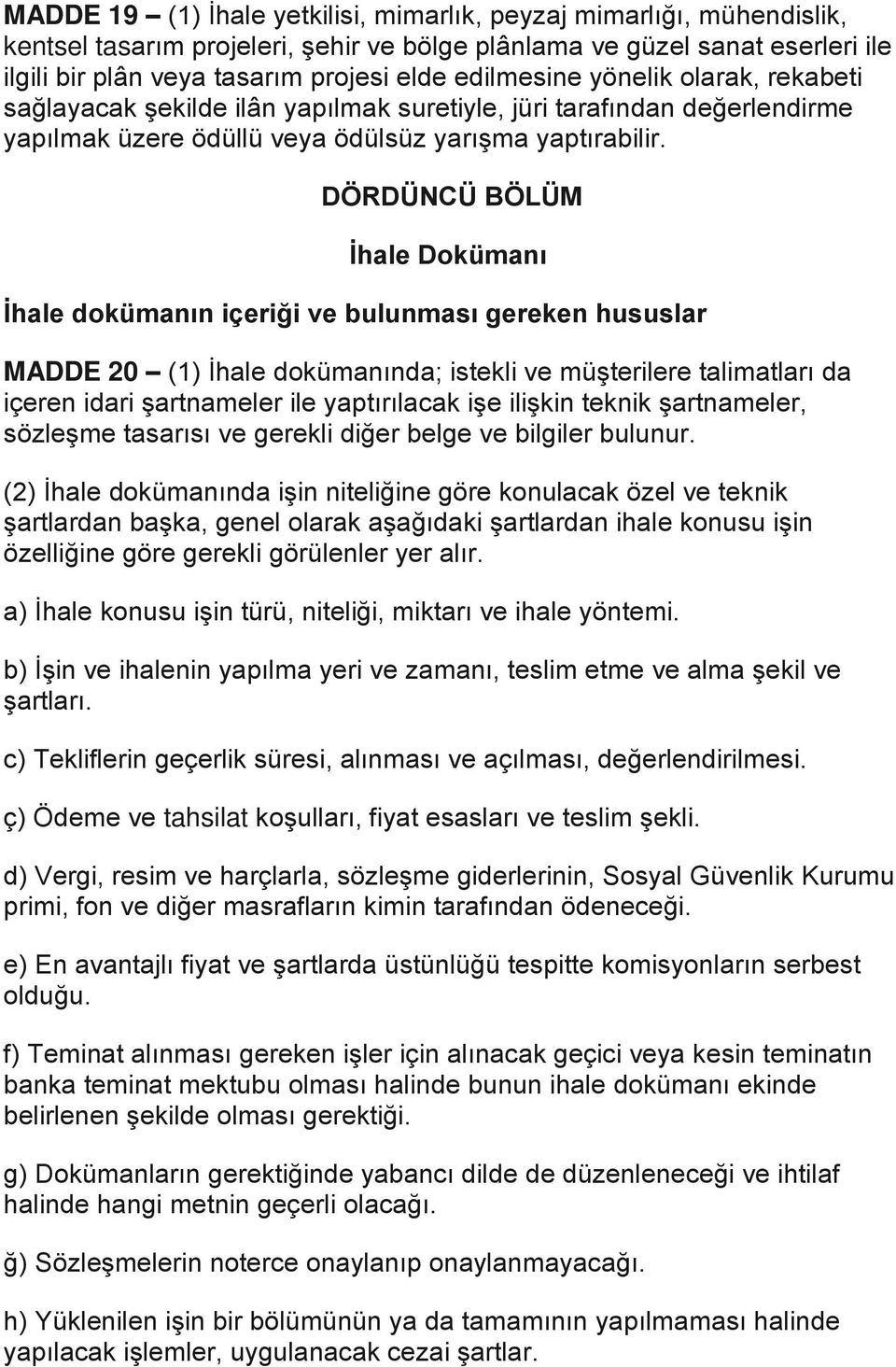 DÖRDÜNCÜ BÖLÜM İhale Dokümanı İhale dokümanın içeriği ve bulunması gereken hususlar MADDE 20 (1) İhale dokümanında; istekli ve müşterilere talimatları da içeren idari şartnameler ile yaptırılacak işe