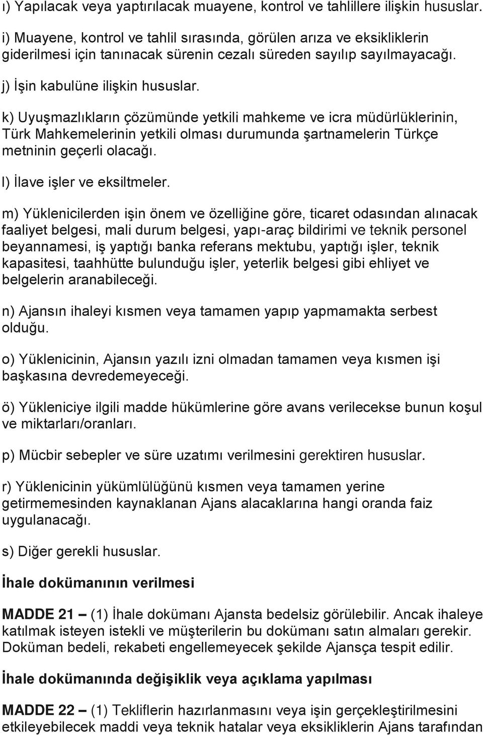 k) Uyuşmazlıkların çözümünde yetkili mahkeme ve icra müdürlüklerinin, Türk Mahkemelerinin yetkili olması durumunda şartnamelerin Türkçe metninin geçerli olacağı. l) İlave işler ve eksiltmeler.