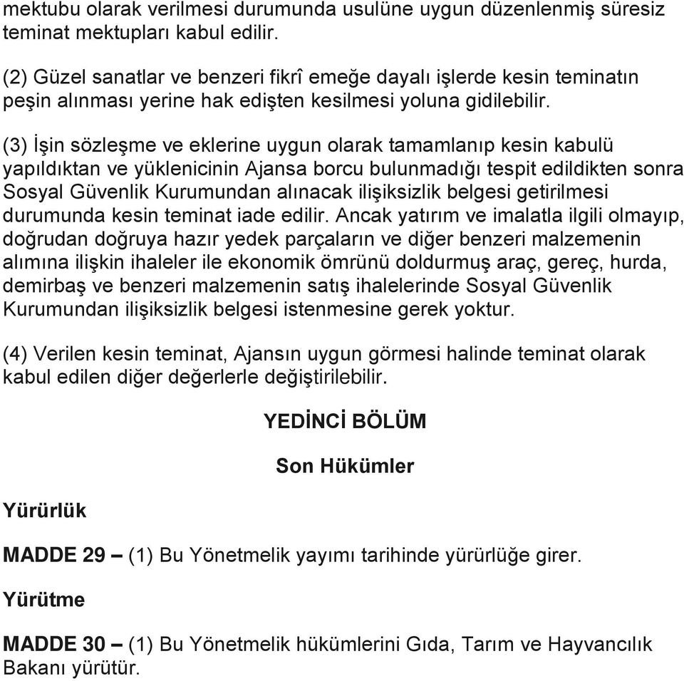 (3) İşin sözleşme ve eklerine uygun olarak tamamlanıp kesin kabulü yapıldıktan ve yüklenicinin Ajansa borcu bulunmadığı tespit edildikten sonra Sosyal Güvenlik Kurumundan alınacak ilişiksizlik