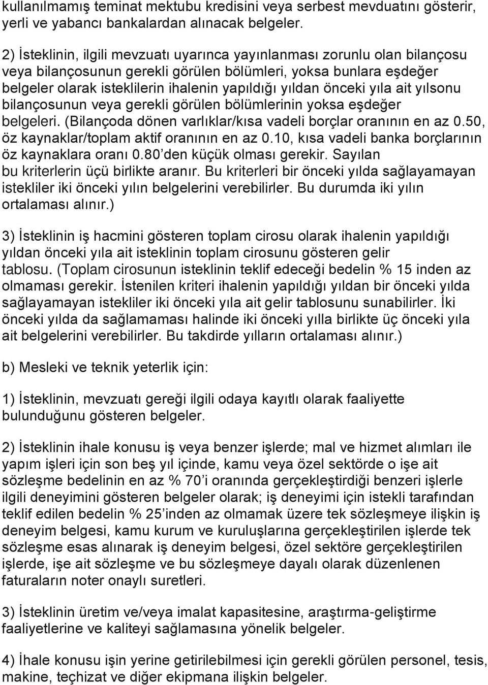 önceki yıla ait yılsonu bilançosunun veya gerekli görülen bölümlerinin yoksa eşdeğer belgeleri. (Bilançoda dönen varlıklar/kısa vadeli borçlar oranının en az 0.