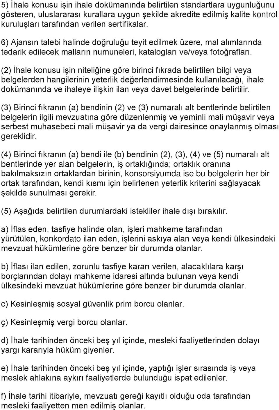 (2) İhale konusu işin niteliğine göre birinci fıkrada belirtilen bilgi veya belgelerden hangilerinin yeterlik değerlendirmesinde kullanılacağı, ihale dokümanında ve ihaleye ilişkin ilan veya davet