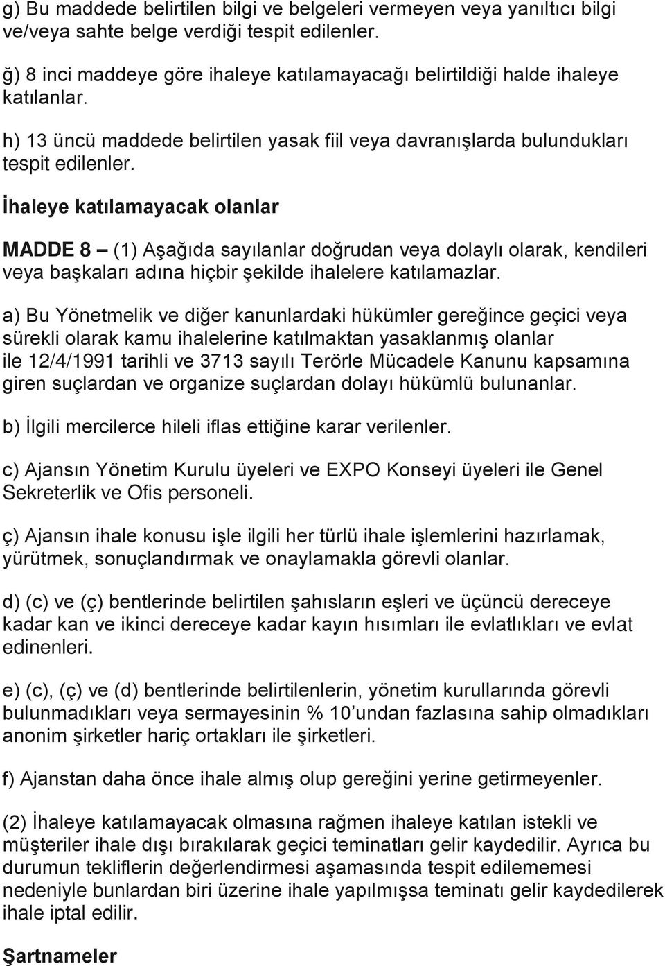 İhaleye katılamayacak olanlar MADDE 8 (1) Aşağıda sayılanlar doğrudan veya dolaylı olarak, kendileri veya başkaları adına hiçbir şekilde ihalelere katılamazlar.