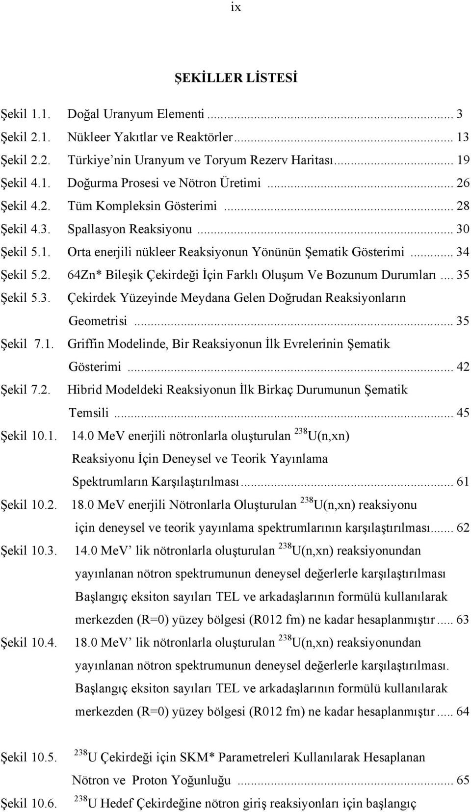 .. 35 Şekil 5.3. Çekidek Yüzeyinde Meydana Gelen Doğudan Reaksiyonlaın Geometisi... 35 Şekil 7.1. Giffin Modelinde, Bi Reaksiyonun İlk Eveleinin Şematik Gösteimi... 42 