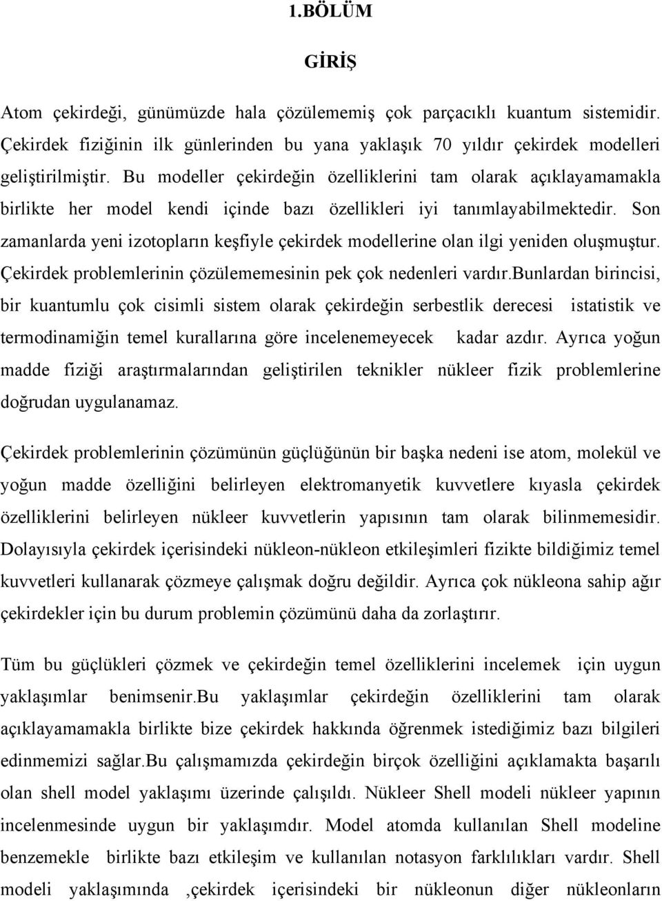 Son zamanlada yeni izotoplaın keşfiyle çekidek modelleine olan ilgi yeniden oluşmuştu. Çekidek poblemleinin çözülememesinin pek çok nedenlei vadı.