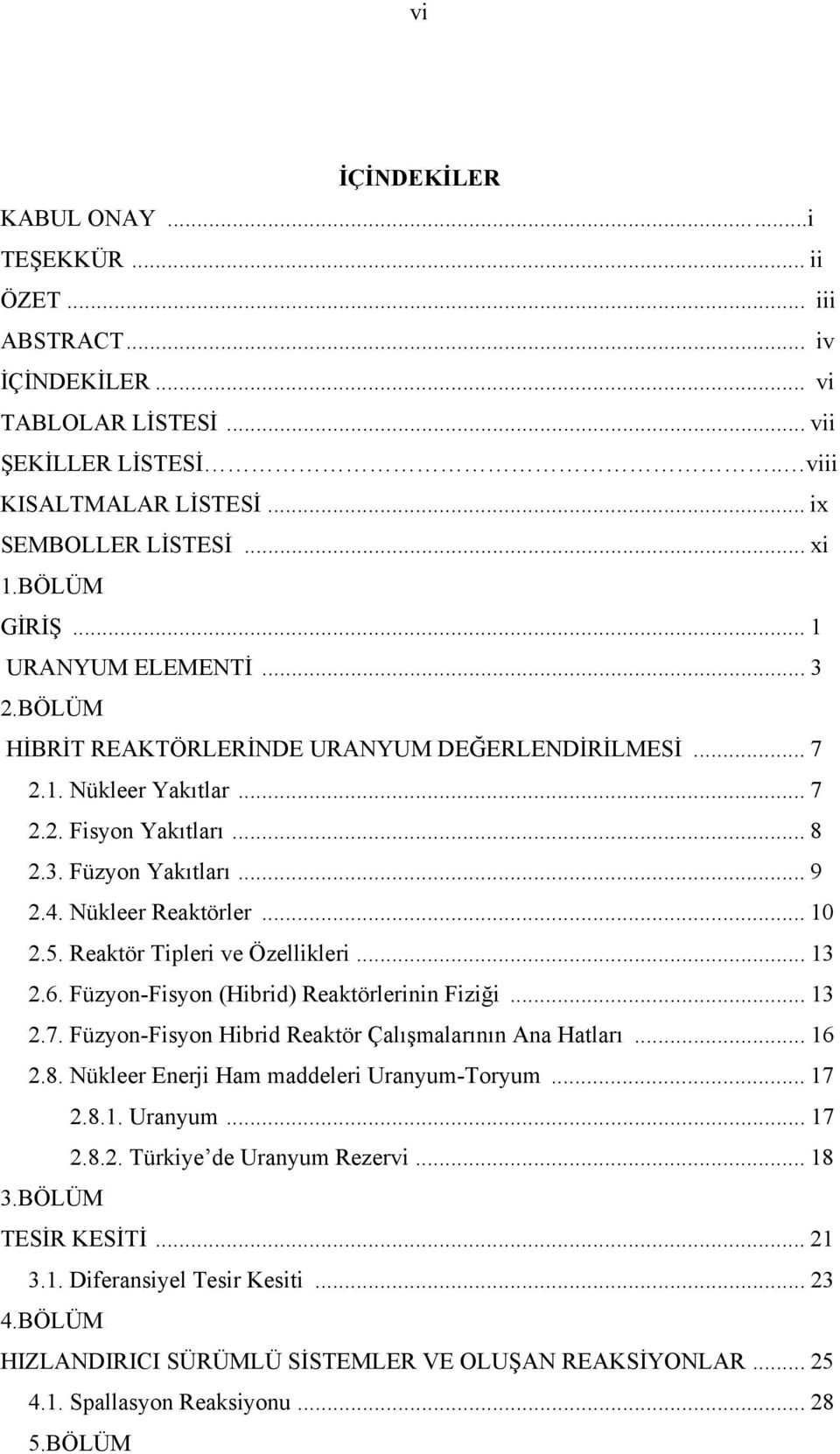 .. 10 2.5. Reaktö Tiplei ve Özelliklei... 13 2.6. Füzyon-Fisyon (Hibid) Reaktöleinin Fiziği... 13 2.7. Füzyon-Fisyon Hibid Reaktö Çalışmalaının Ana Hatlaı... 16 2.8.