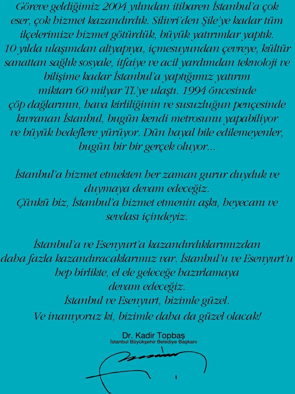 1994 öncesinde çöp dağlarının, hava kirliliğinin ve susuzluğun pençesinde kıvranan İstanbul, bugün kendi metrosunu yapabiliyor ve büyük hedeflere yürüyor.