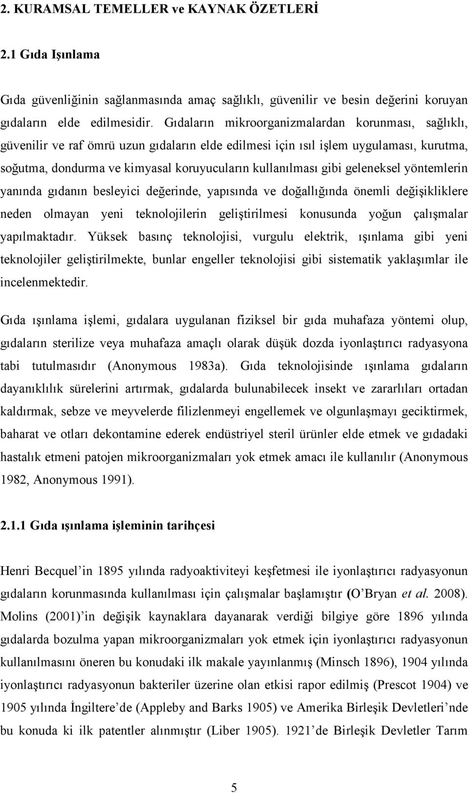 gibi geleneksel yöntemlerin yanında gıdanın besleyici değerinde, yapısında ve doğallığında önemli değişikliklere neden olmayan yeni teknolojilerin geliştirilmesi konusunda yoğun çalışmalar