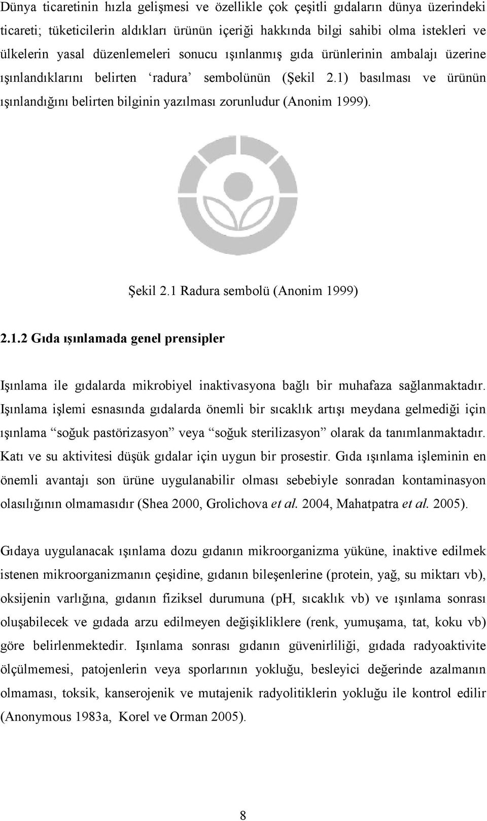 1) basılması ve ürünün ışınlandığını belirten bilginin yazılması zorunludur (Anonim 1999). Şekil 2.1 Radura sembolü (Anonim 1999) 2.1.2 Gıda ışınlamada genel prensipler Işınlama ile gıdalarda mikrobiyel inaktivasyona bağlı bir muhafaza sağlanmaktadır.