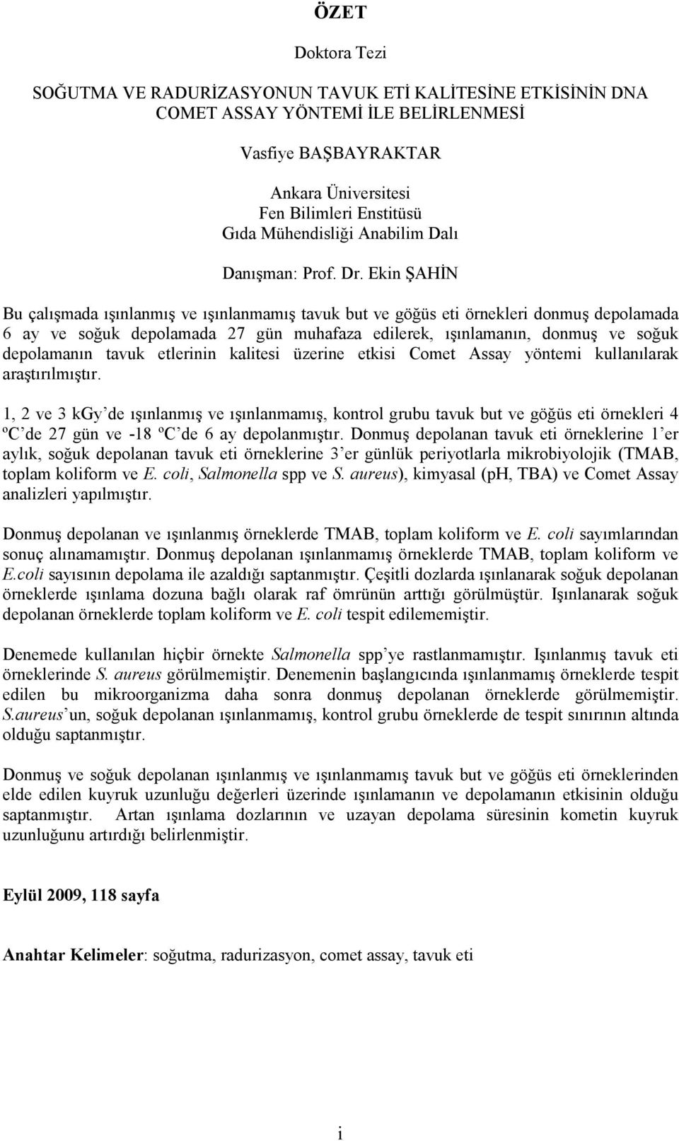 Ekin ŞAHİN Bu çalışmada ışınlanmış ve ışınlanmamış tavuk but ve göğüs eti örnekleri donmuş depolamada 6 ay ve soğuk depolamada 27 gün muhafaza edilerek, ışınlamanın, donmuş ve soğuk depolamanın tavuk